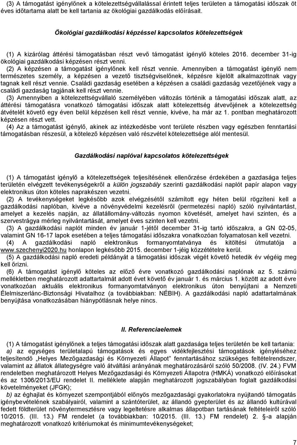 december 31-ig ökológiai gazdálkodási képzésen részt venni. (2) A képzésen a támogatást igénylőnek kell részt vennie.