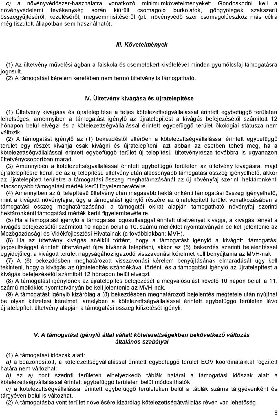 Követelmények (1) Az ültetvény művelési ágban a faiskola és csemetekert kivételével minden gyümölcsfaj támogatásra jogosult. (2) A támogatási kérelem keretében nem termő ültetvény is támogatható. IV.