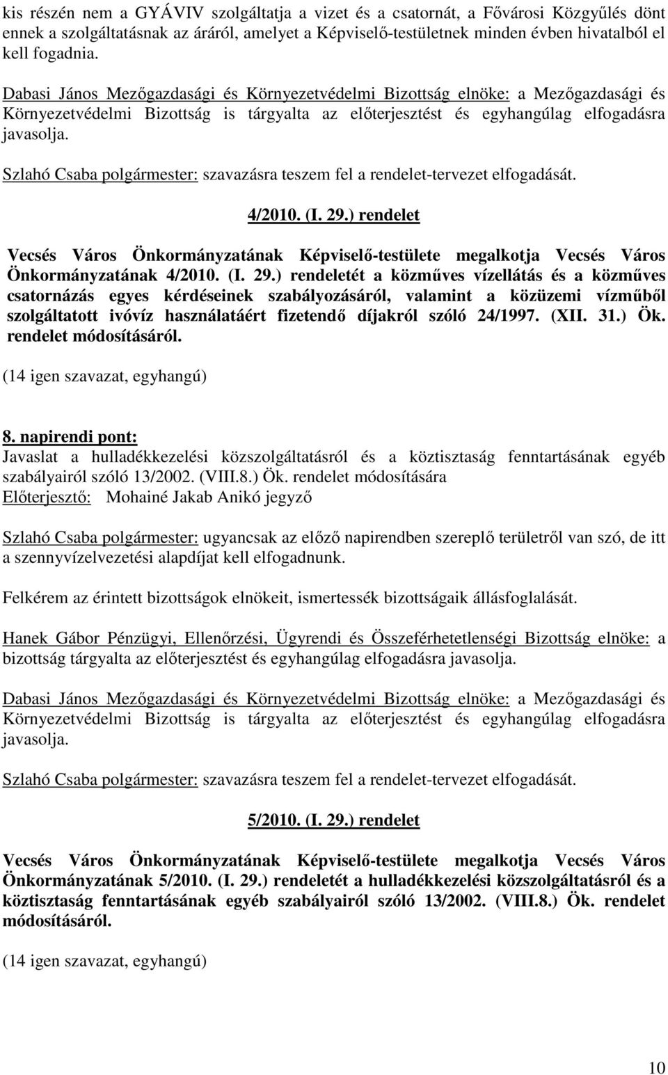Szlahó Csaba polgármester: szavazásra teszem fel a rendelet-tervezet elfogadását. 4/2010. (I. 29.
