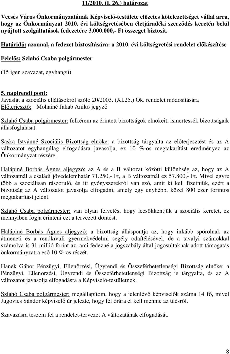 évi költségvetési rendelet elıkészítése Felelıs: Szlahó Csaba polgármester (15 igen szavazat, egyhangú) 5. napirendi pont: Javaslat a szociális ellátásokról szóló 20/2003. (XI.25.) Ök.