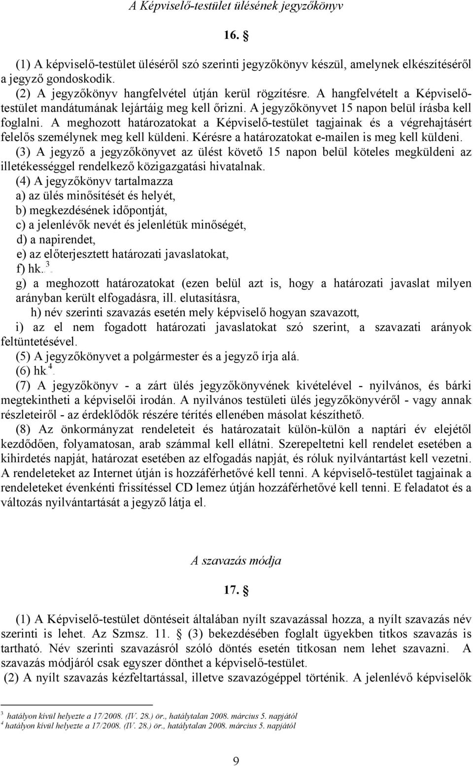 A meghozott határozatokat a Képviselő-testület tagjainak és a végrehajtásért felelős személynek meg kell küldeni. Kérésre a határozatokat e-mailen is meg kell küldeni.