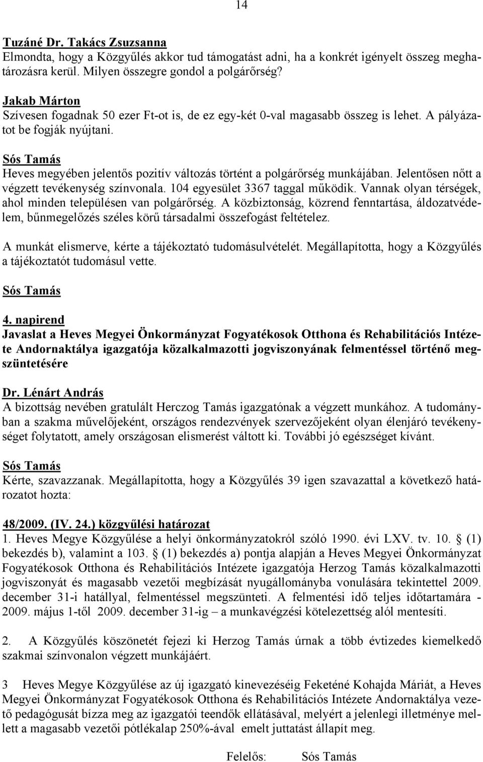 Heves megyében jelentős pozitív változás történt a polgárőrség munkájában. Jelentősen nőtt a végzett tevékenység színvonala. 104 egyesület 3367 taggal működik.