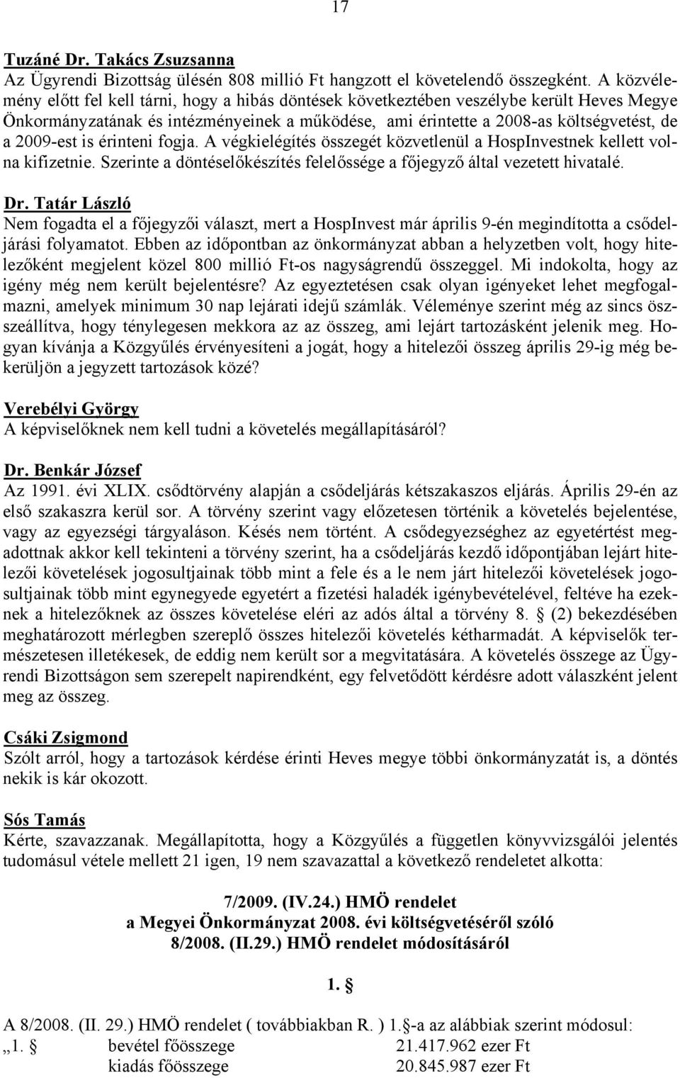 2009-est is érinteni fogja. A végkielégítés összegét közvetlenül a HospInvestnek kellett volna kifizetnie. Szerinte a döntéselőkészítés felelőssége a főjegyző által vezetett hivatalé. Dr.