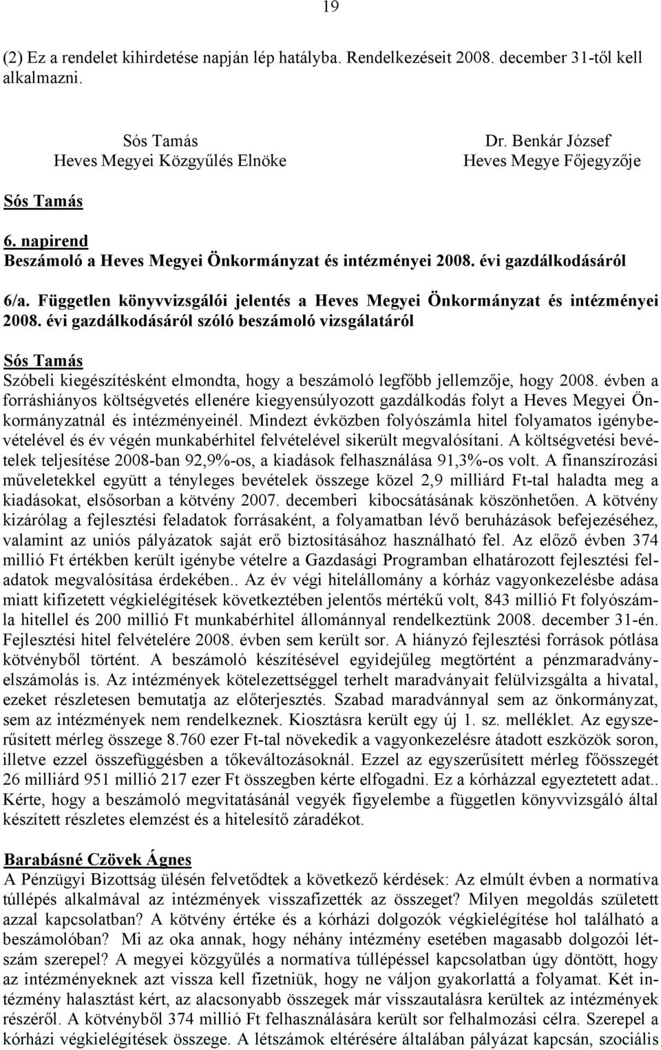 évi gazdálkodásáról szóló beszámoló vizsgálatáról Szóbeli kiegészítésként elmondta, hogy a beszámoló legfőbb jellemzője, hogy 2008.