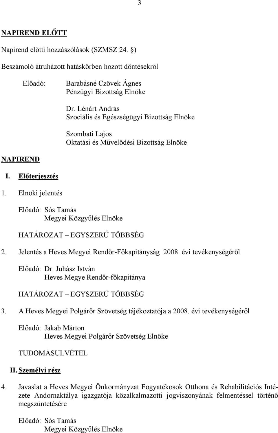 Elnöki jelentés Előadó: Megyei Közgyűlés Elnöke HATÁROZAT EGYSZERŰ TÖBBSÉG 2. Jelentés a Heves Megyei Rendőr-Főkapitányság 2008. évi tevékenységéről Előadó: Dr.