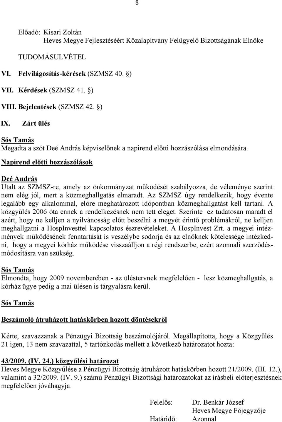 Napirend előtti hozzászólások Deé András Utalt az SZMSZ-re, amely az önkormányzat működését szabályozza, de véleménye szerint nem elég jól, mert a közmeghallgatás elmaradt.