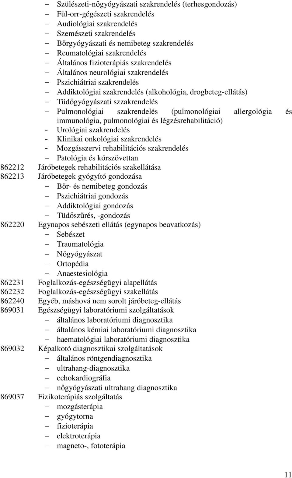 szzakrendelés Pulmonológiai szakrendelés (pulmonológiai allergológia és immunológia, pulmonológiai és légzésrehabilitáció) - Urológiai szakrendelés - Klinikai onkológiai szakrendelés - Mozgásszervi