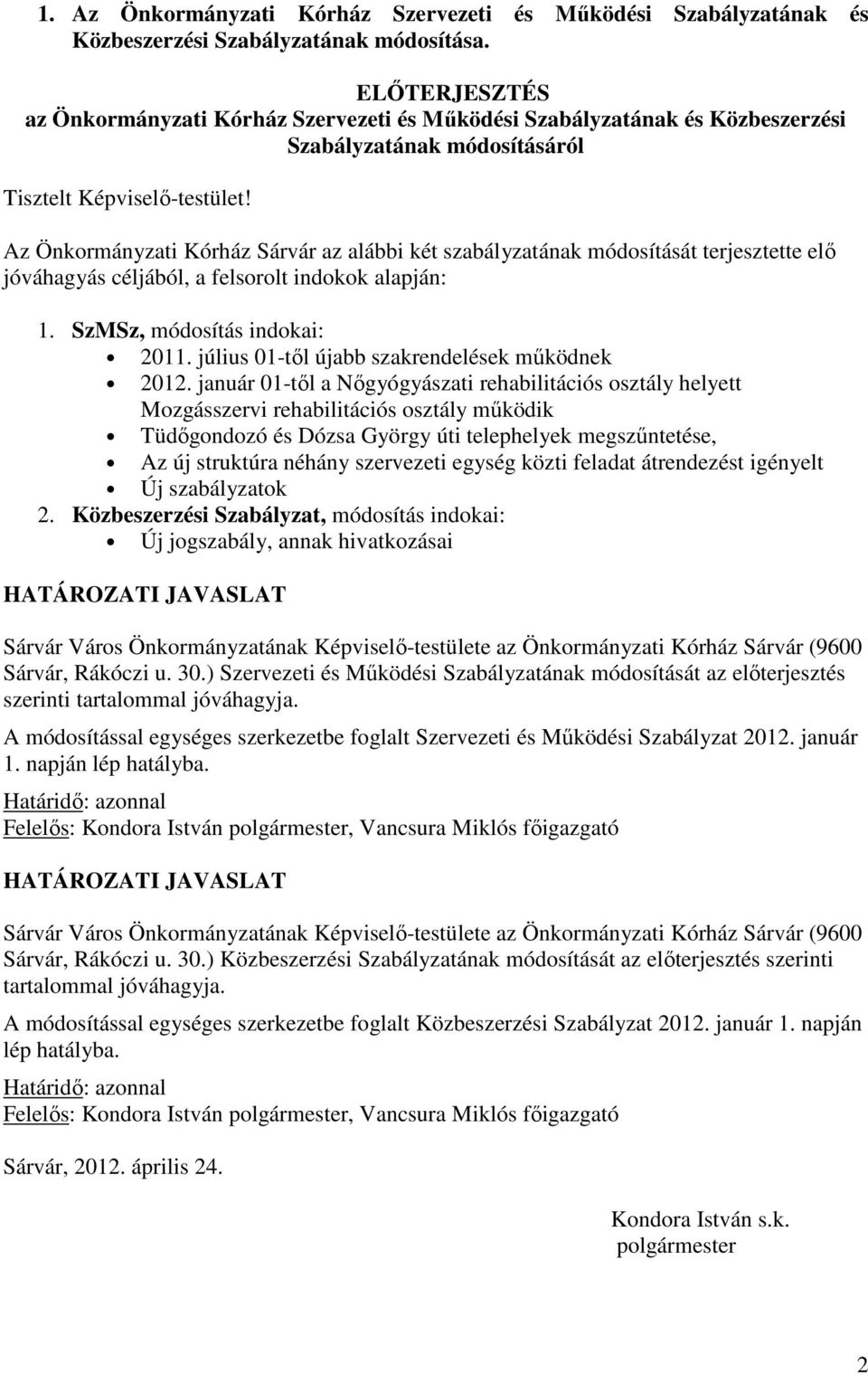 Az Önkormányzati Kórház Sárvár az alábbi két szabályzatának módosítását terjesztette elő jóváhagyás céljából, a felsorolt indokok alapján: 1. SzMSz, módosítás indokai: 2011.