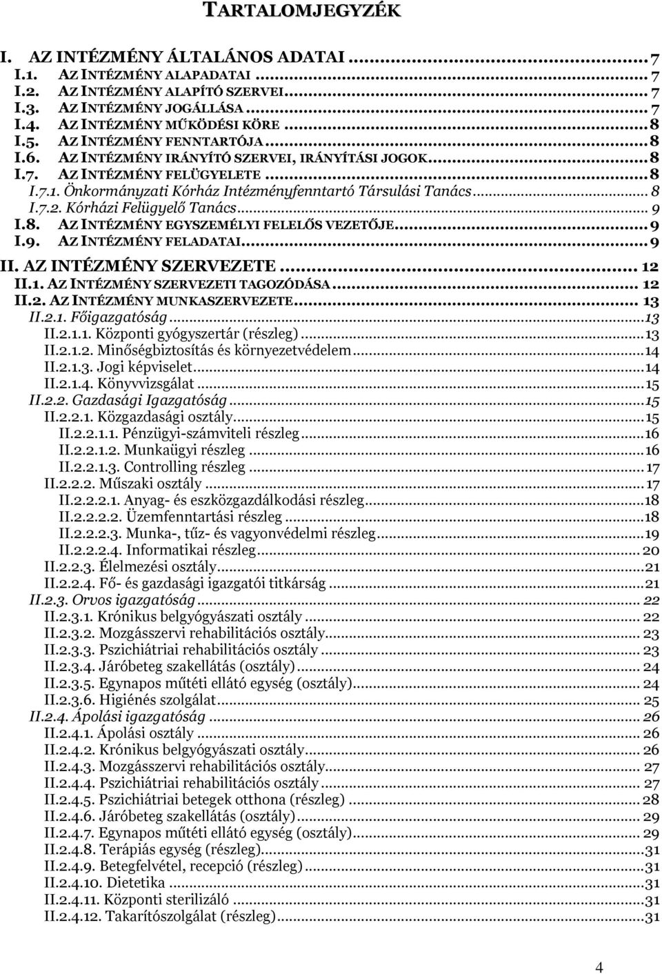 Kórházi Felügyelő Tanács... 9 I.8. AZ INTÉZMÉNY EGYSZEMÉLYI FELELŐS VEZETŐJE...9 I.9. AZ INTÉZMÉNY FELADATAI...9 II. AZ INTÉZMÉNY SZERVEZETE... 12 II.1. AZ INTÉZMÉNY SZERVEZETI TAGOZÓDÁSA... 12 II.2. AZ INTÉZMÉNY MUNKASZERVEZETE.