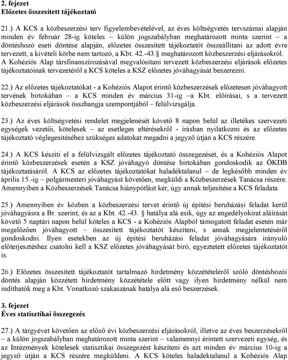 alapján, előzetes összesített tájékoztatót összeállítani az adott évre tervezett, a kivételi körbe nem tartozó, a Kbt. 42.-43. meghatározott közbeszerzési eljárásokról.