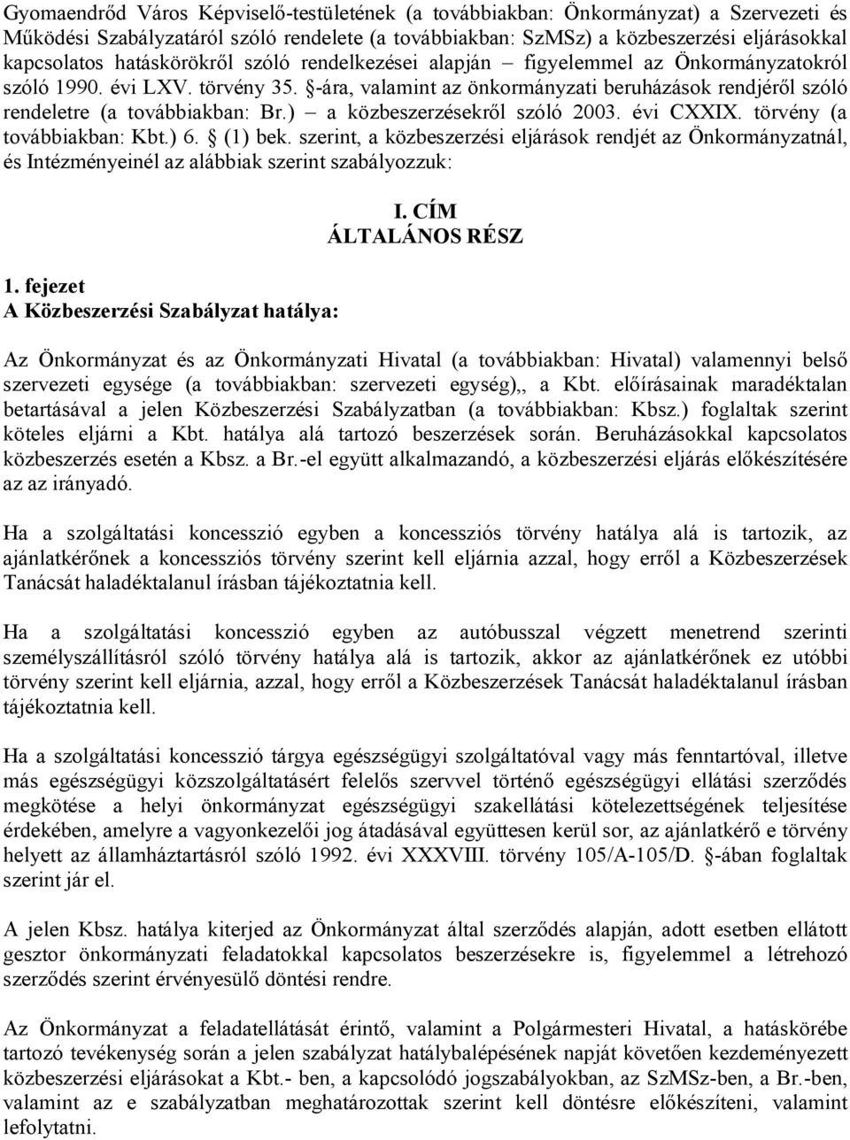 ) a közbeszerzésekről szóló 2003. évi CXXIX. törvény (a továbbiakban: Kbt.) 6. (1) bek.