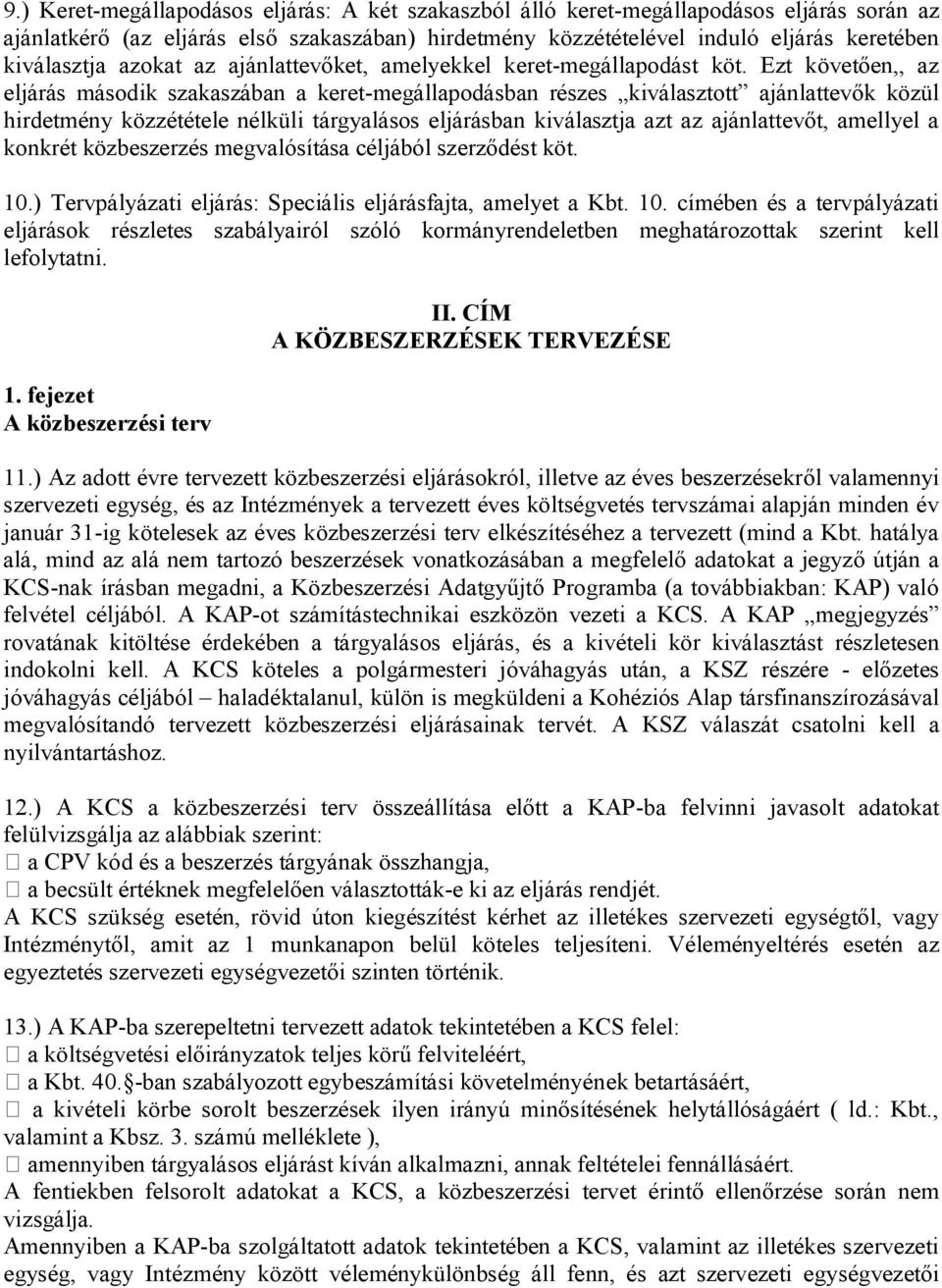 Ezt követően,, az eljárás második szakaszában a keret-megállapodásban részes kiválasztott ajánlattevők közül hirdetmény közzététele nélküli tárgyalásos eljárásban kiválasztja azt az ajánlattevőt,