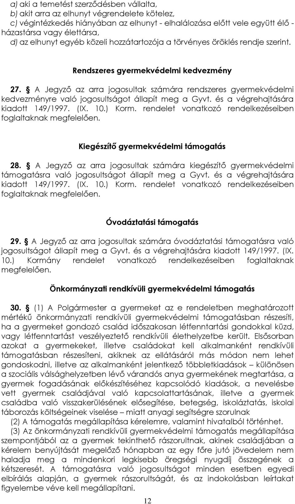 A Jegyző az arra jogosultak számára rendszeres gyermekvédelmi kedvezményre való jogosultságot állapít meg a Gyvt. és a végrehajtására kiadott 149/1997. (IX. 10.) Korm.