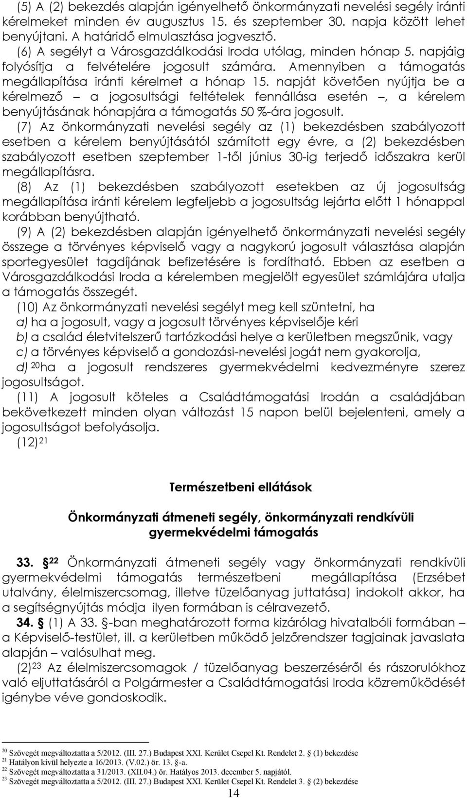 napját követően nyújtja be a kérelmező a jogosultsági feltételek fennállása esetén, a kérelem benyújtásának hónapjára a támogatás 50 %-ára jogosult.