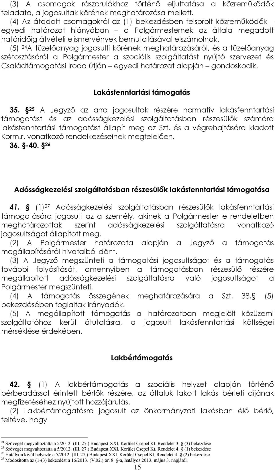 (5) 24 A tüzelőanyag jogosulti körének meghatározásáról, és a tüzelőanyag szétosztásáról a Polgármester a szociális szolgáltatást nyújtó szervezet és Családtámogatási Iroda útján egyedi határozat