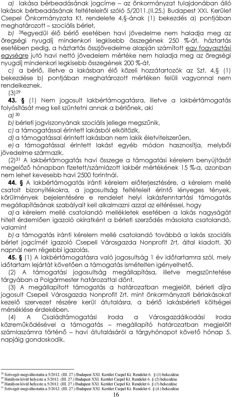 esetében pedig, a háztartás összjövedelme alapján számított egy fogyasztási egységre jutó havi nettó jövedelem mértéke nem haladja meg az öregségi nyugdíj mindenkori legkisebb összegének 200 %-át, c)