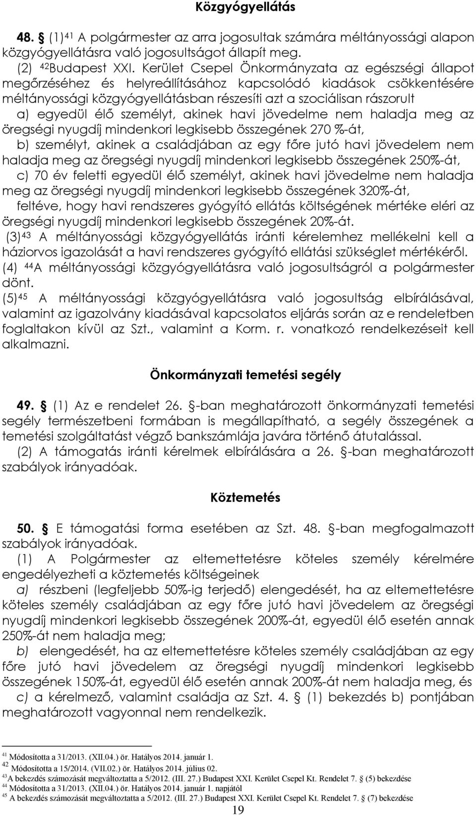 élő személyt, akinek havi jövedelme nem haladja meg az öregségi nyugdíj mindenkori legkisebb összegének 270 %-át, b) személyt, akinek a családjában az egy főre jutó havi jövedelem nem haladja meg az