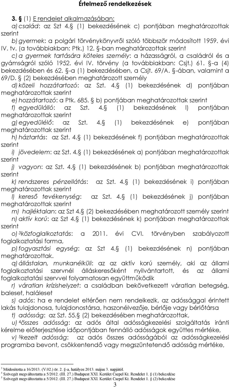 -ban meghatározottak szerint c) a gyermek tartására köteles személy: a házasságról, a családról és a gyámságról szóló 1952. évi IV. törvény (a továbbiakban: Csjt.) 61. -a (4) bekezdésében és 62.