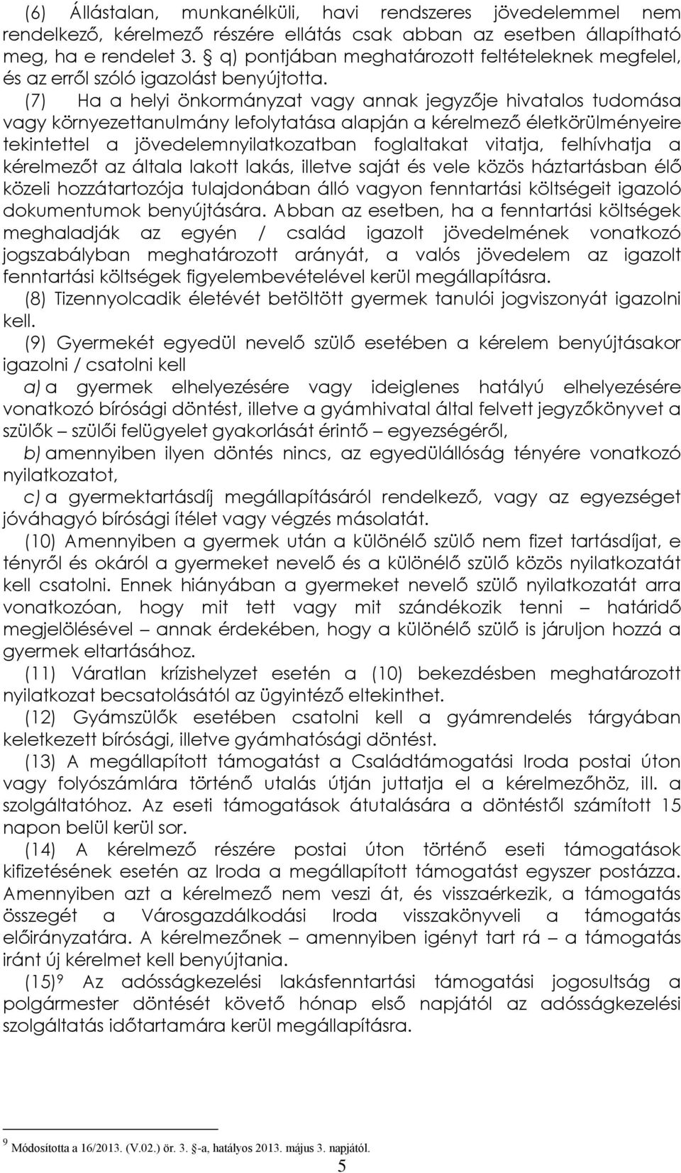 (7) Ha a helyi önkormányzat vagy annak jegyzője hivatalos tudomása vagy környezettanulmány lefolytatása alapján a kérelmező életkörülményeire tekintettel a jövedelemnyilatkozatban foglaltakat