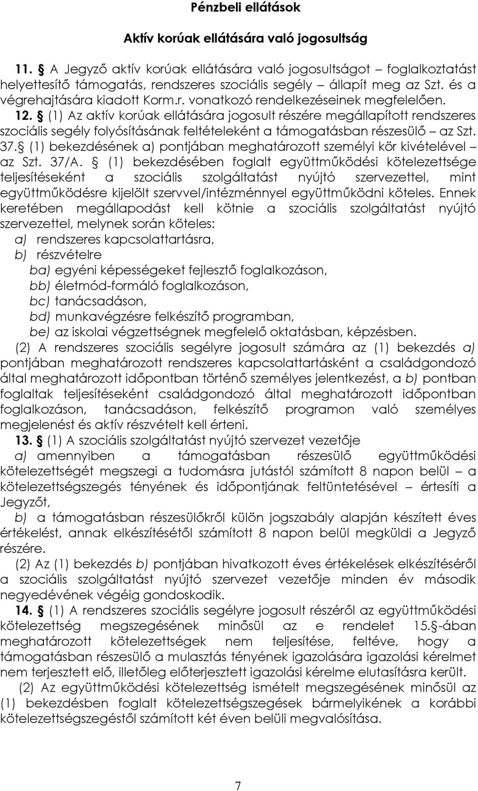 12. (1) Az aktív korúak ellátására jogosult részére megállapított rendszeres szociális segély folyósításának feltételeként a támogatásban részesülő az Szt. 37.