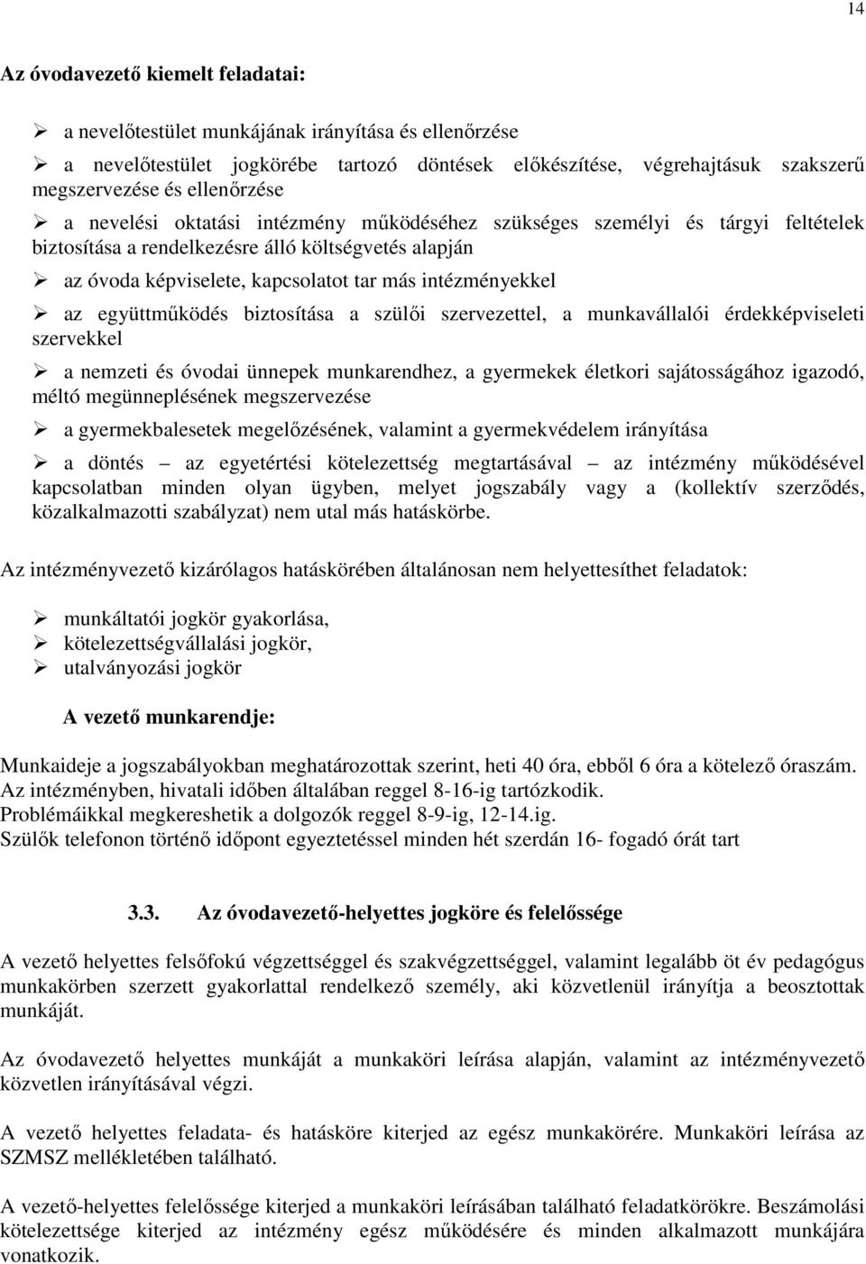 intézményekkel az együttműködés biztosítása a szülői szervezettel, a munkavállalói érdekképviseleti szervekkel a nemzeti és óvodai ünnepek munkarendhez, a gyermekek életkori sajátosságához igazodó,