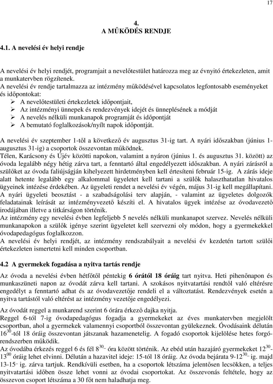 és ünneplésének a módját A nevelés nélküli munkanapok programját és időpontját A bemutató foglalkozások/nyílt napok időpontját. A nevelési év szeptember 1-től a következő év augusztus 31-ig tart.