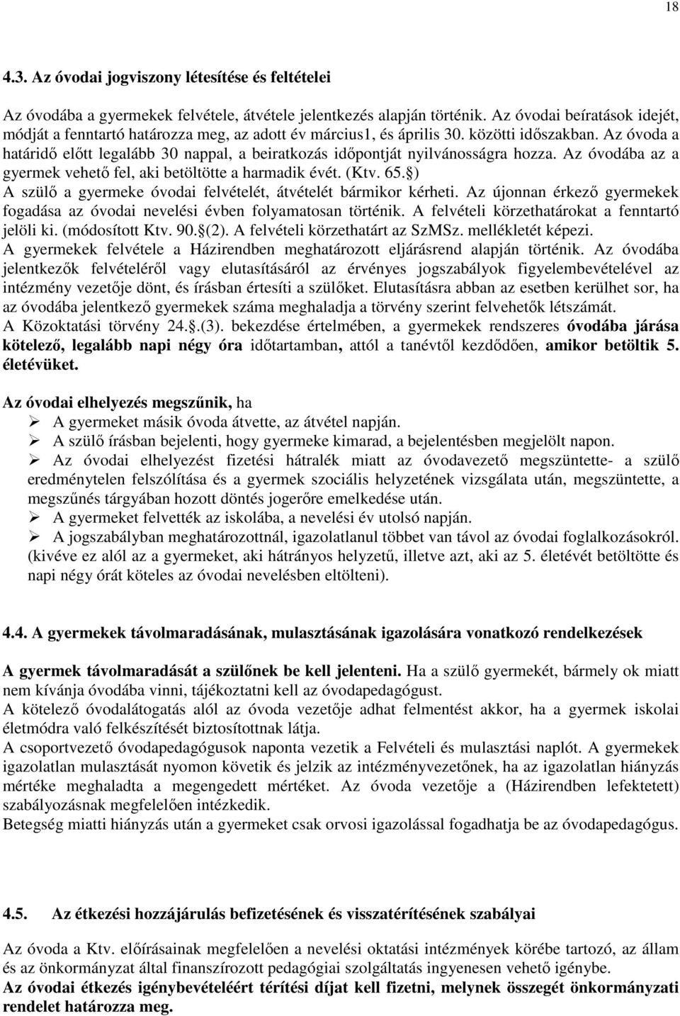 Az óvoda a határidő előtt legalább 30 nappal, a beiratkozás időpontját nyilvánosságra hozza. Az óvodába az a gyermek vehető fel, aki betöltötte a harmadik évét. (Ktv. 65.