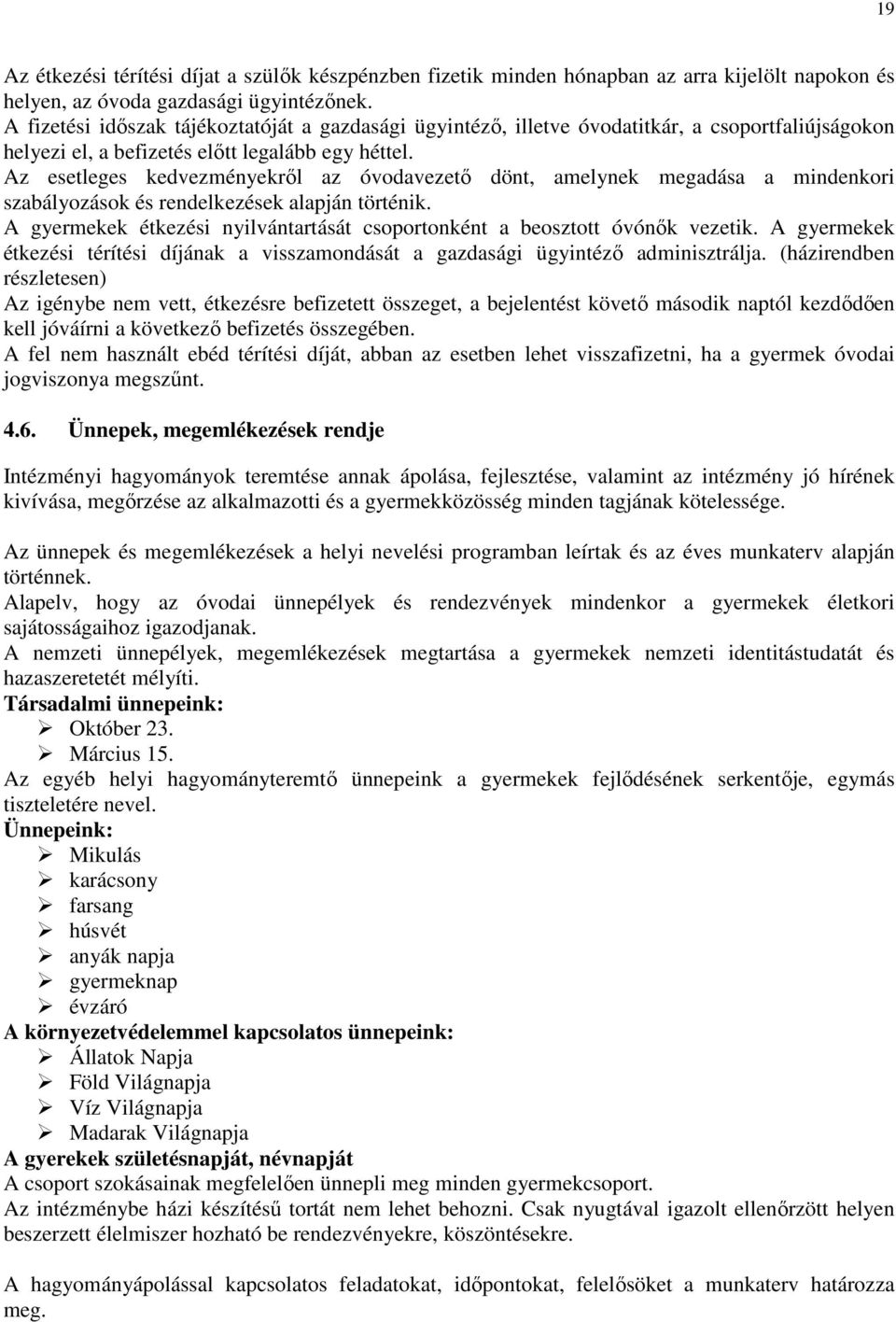 Az esetleges kedvezményekről az óvodavezető dönt, amelynek megadása a mindenkori szabályozások és rendelkezések alapján történik.