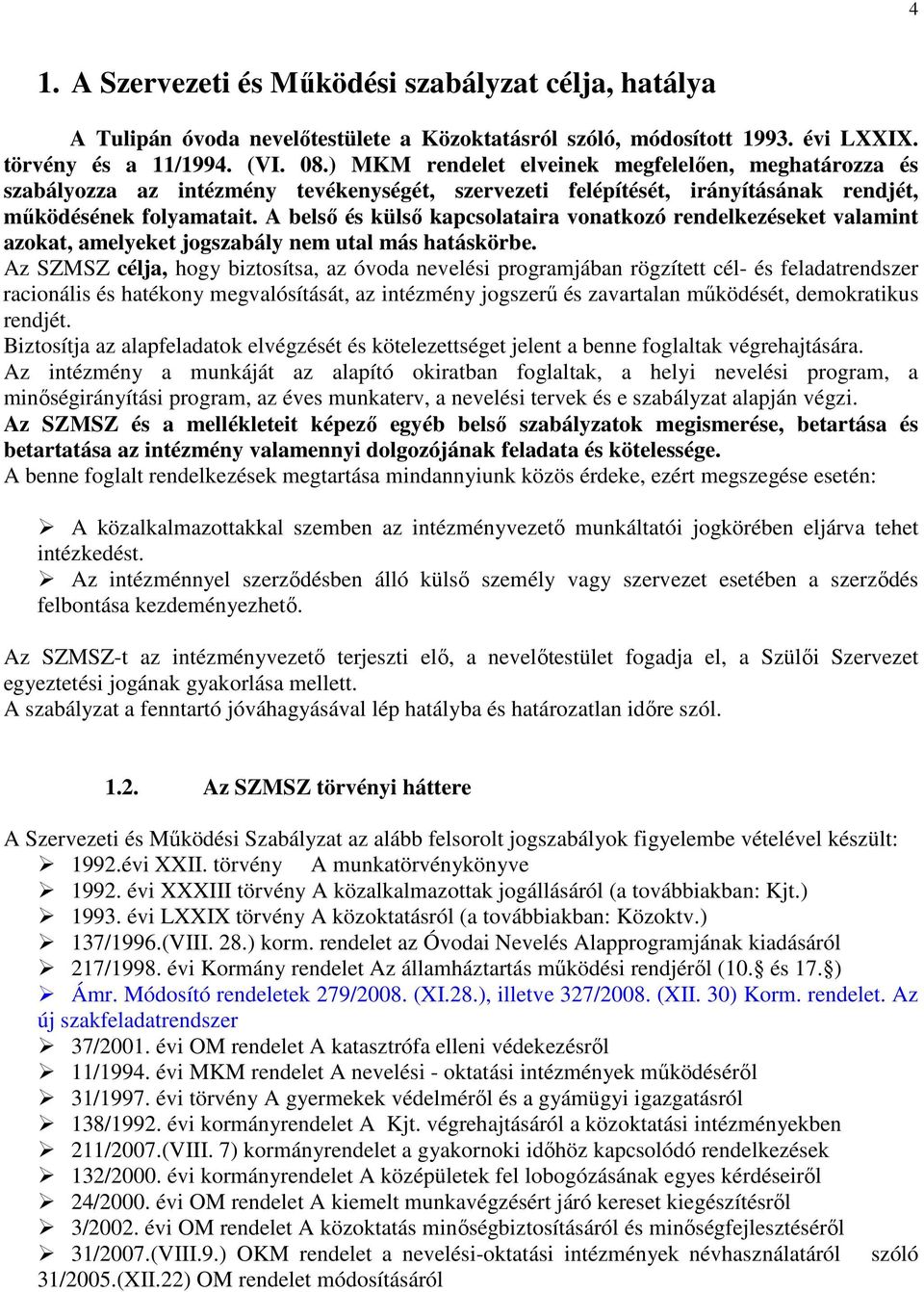 A belső és külső kapcsolataira vonatkozó rendelkezéseket valamint azokat, amelyeket jogszabály nem utal más hatáskörbe.