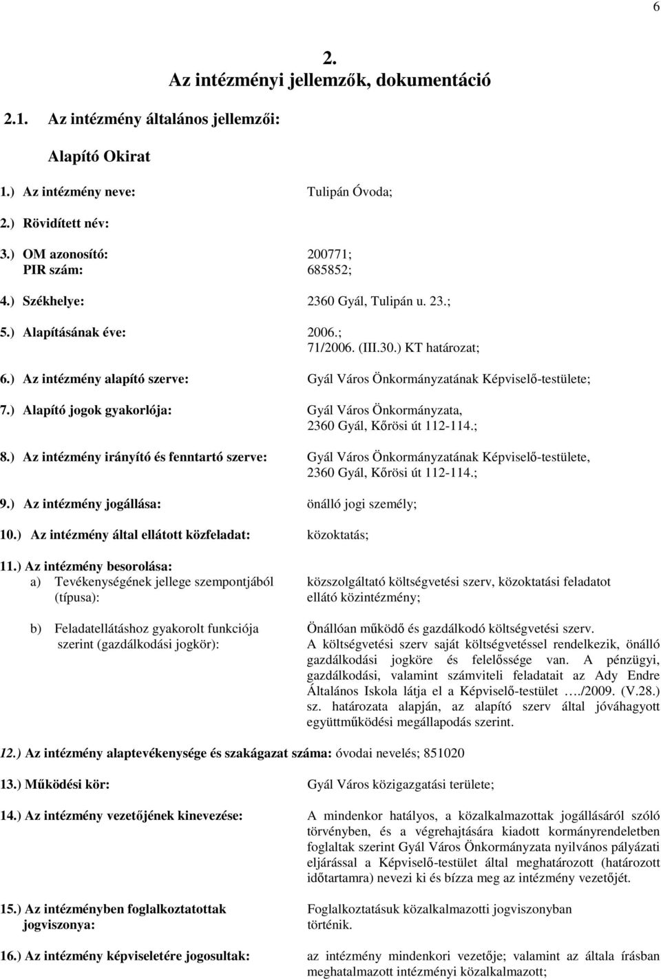 ) Az intézmény alapító szerve: Gyál Város Önkormányzatának Képviselő-testülete; 7.) Alapító jogok gyakorlója: Gyál Város Önkormányzata, 2360 Gyál, Kőrösi út 112-114.; 8.