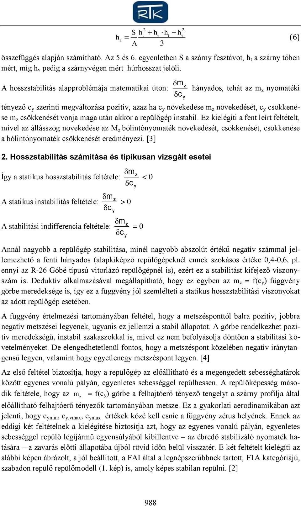 repülőgép instabil. E kielégíti a fent leírt feltételt, mivel a állássög növekedése a M bólintónomaték növekedését, csökkenését, csökkenése a bólintónomaték csökkenését eredménei. [3] 2.