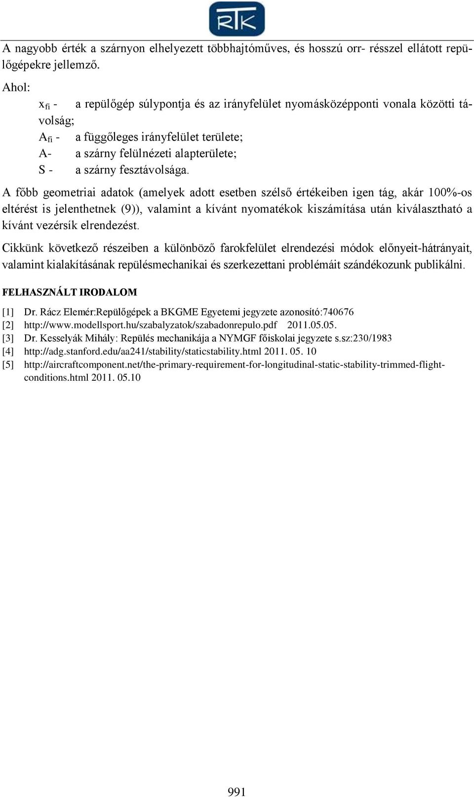 főbb geometriai adatok (amelek adott esetben sélső értékeiben igen tág, akár 100%-os eltérést is jelenthetnek (9)), valamint a kívánt nomatékok kisámítása után kiválastható a kívánt veérsík