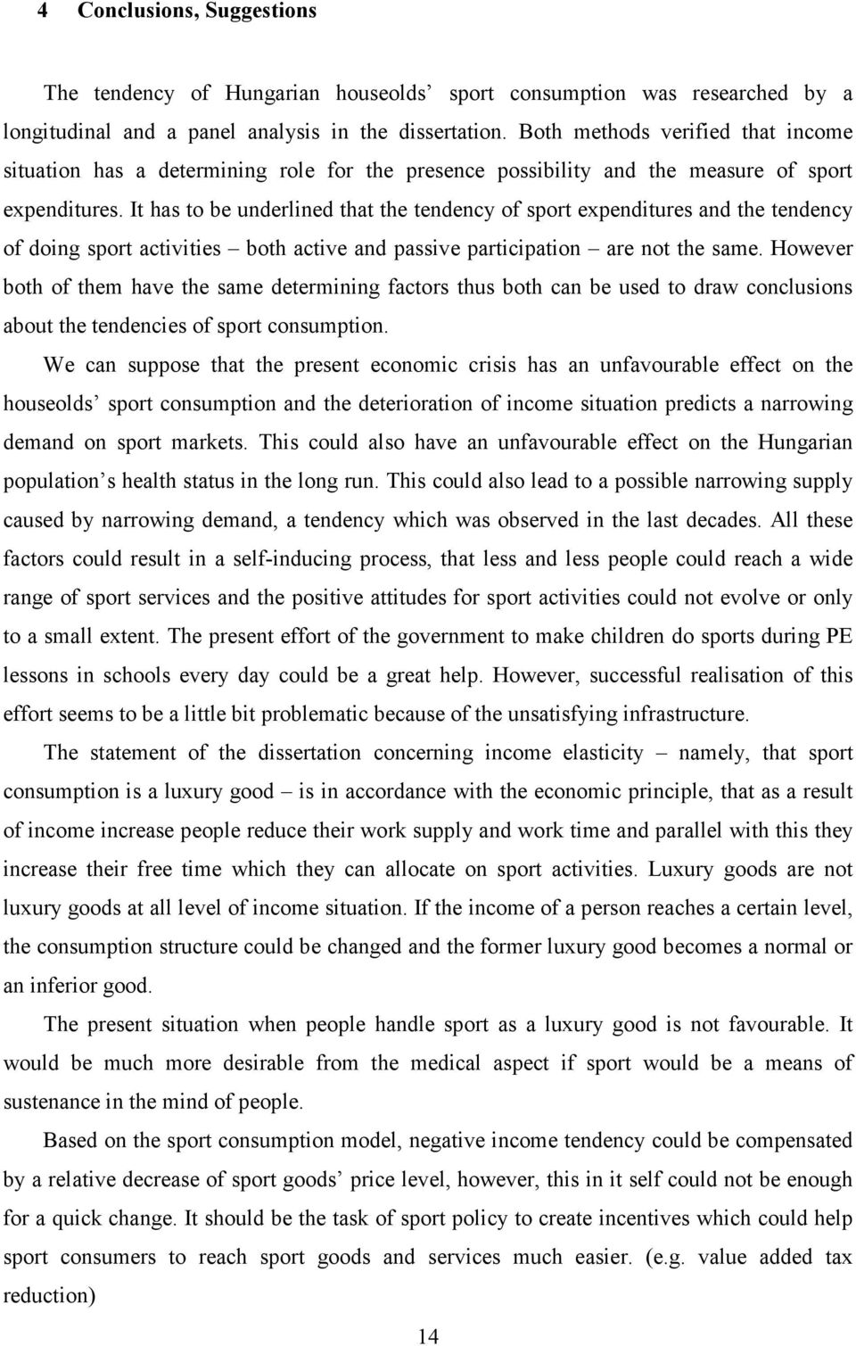 It has to be underlined that the tendency of sport expenditures and the tendency of doing sport activities both active and passive participation are not the same.