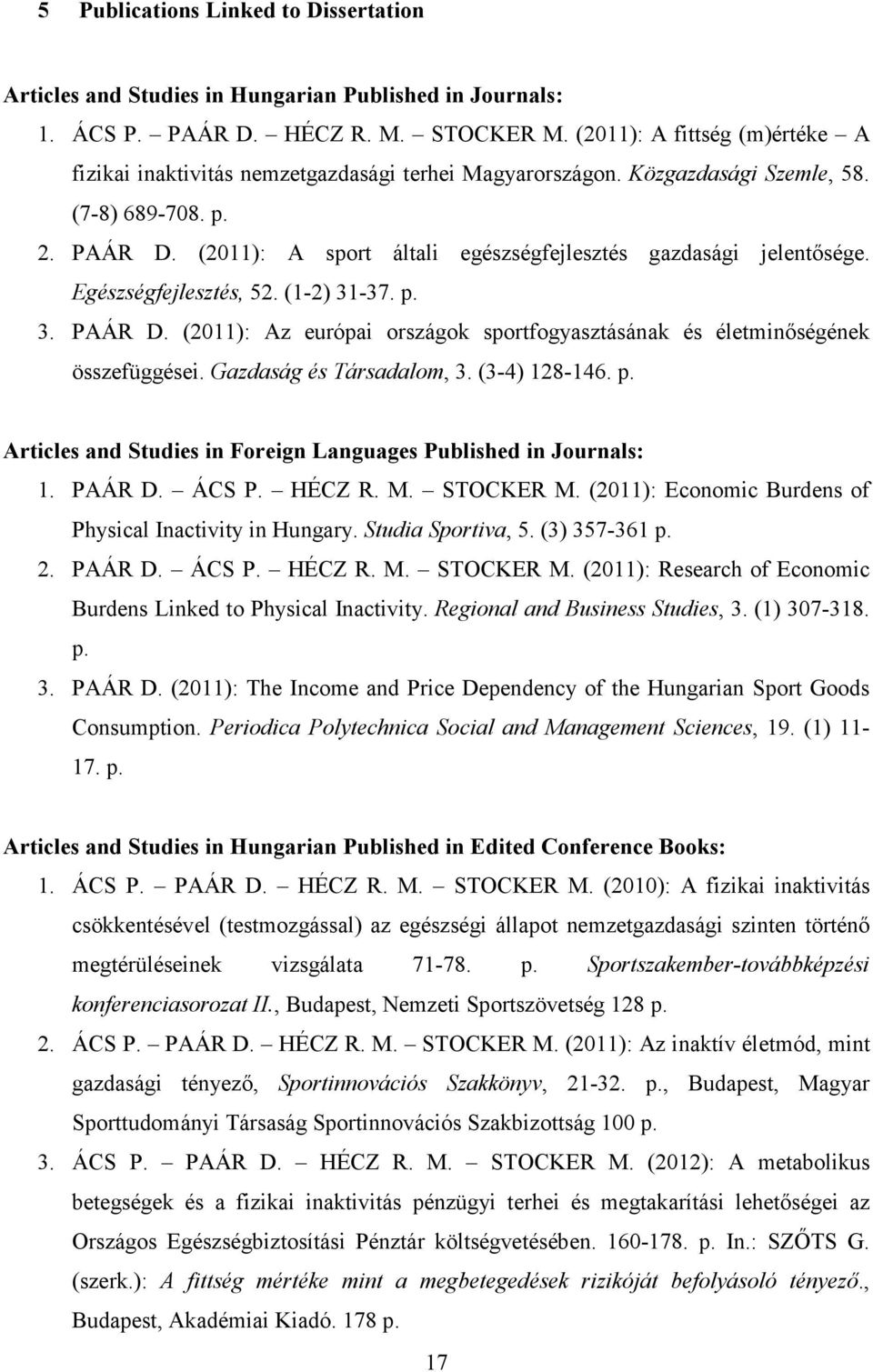 (2011): A sport általi egészségfejlesztés gazdasági jelentősége. Egészségfejlesztés, 52. (1-2) 31-37. p. 3. PAÁR D. (2011): Az európai országok sportfogyasztásának és életminőségének összefüggései.