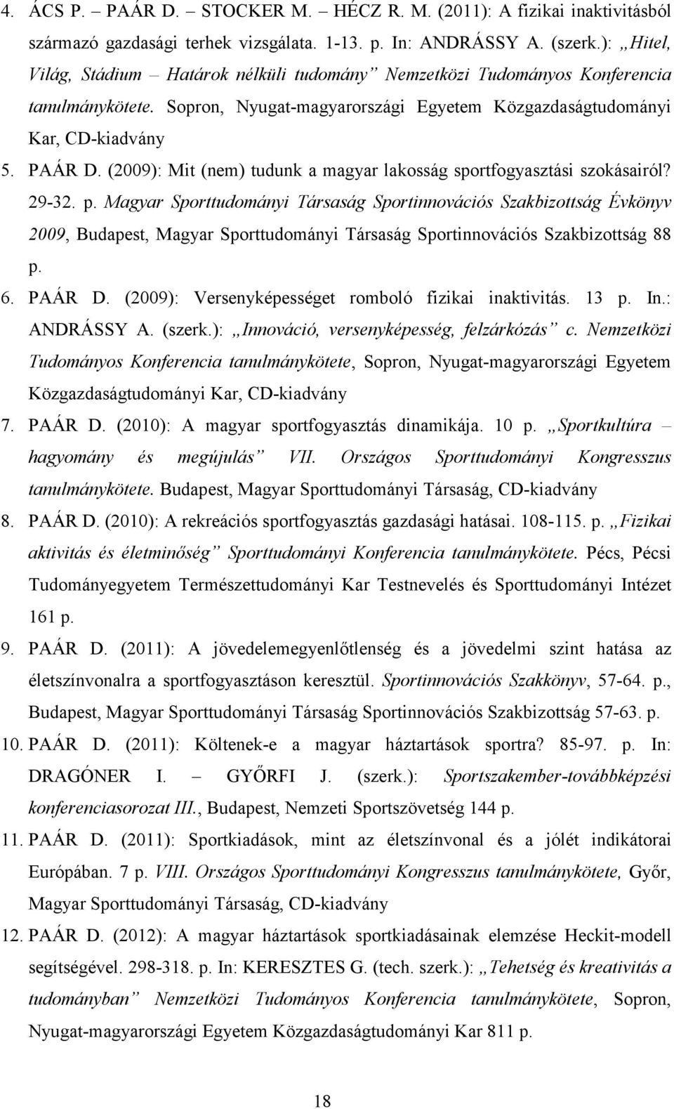 (2009): Mit (nem) tudunk a magyar lakosság sportfogyasztási szokásairól? 29-32. p.