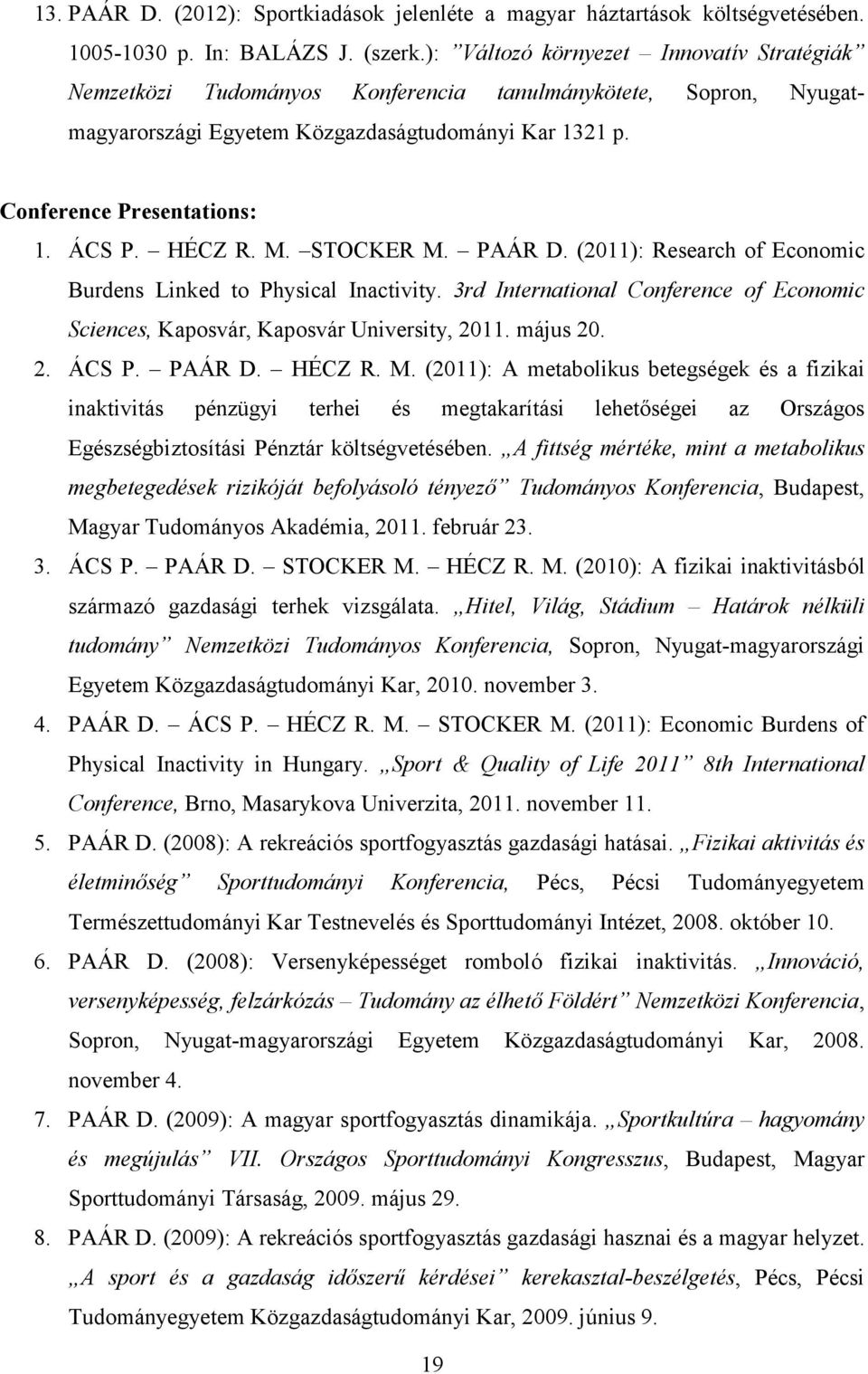 HÉCZ R. M. STOCKER M. PAÁR D. (2011): Research of Economic Burdens Linked to Physical Inactivity. 3rd International Conference of Economic Sciences, Kaposvár, Kaposvár University, 2011. május 20. 2. ÁCS P.