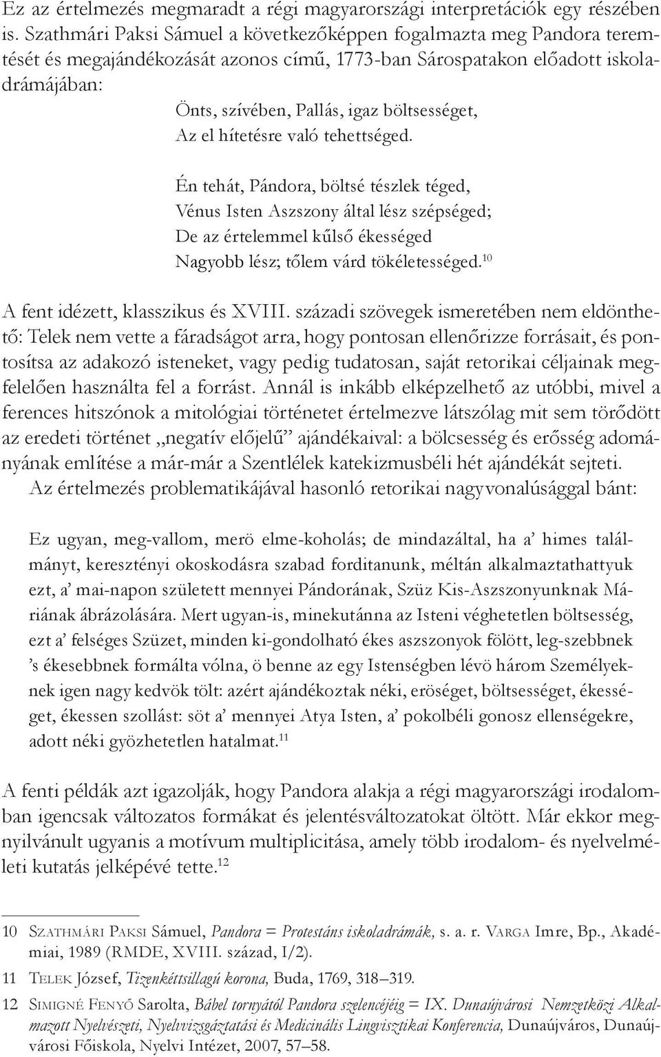 Az el hítetésre való tehettséged. Én tehát, Pándora, böltsé tészlek téged, Vénus Isten Aszszony által lész szépséged; De az értelemmel kűlső ékességed Nagyobb lész; tőlem várd tökéletességed.