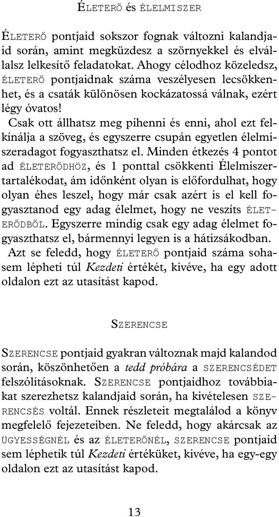 Csak ott állhatsz meg pihenni és enni, ahol ezt felkínálja a szöveg, és egyszerre csupán egyetlen élelmiszeradagot fogyaszthatsz el.
