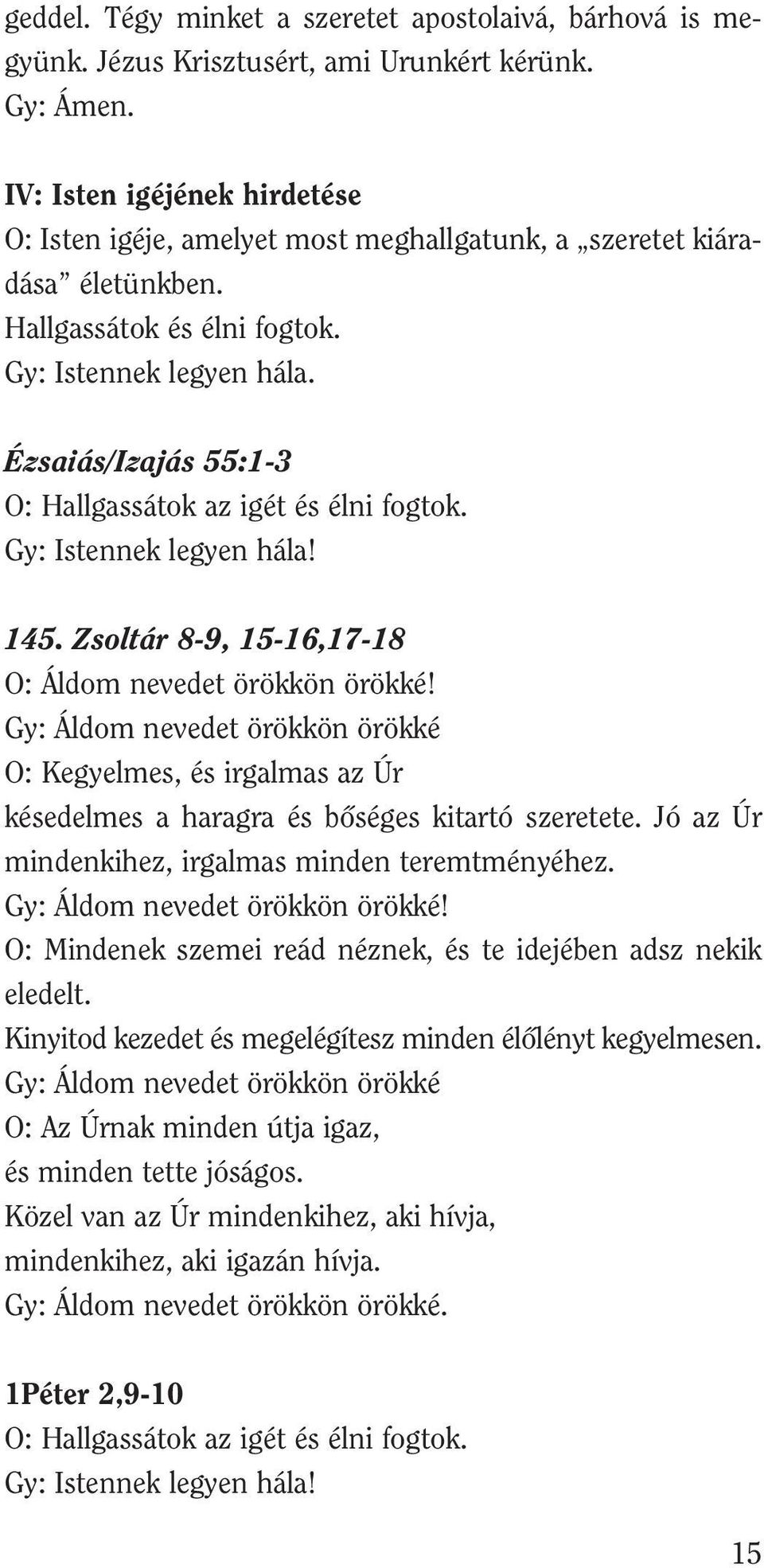 Ézsaiás/Izajás 55:1-3 O: Hallgassátok az igét és élni fogtok. Gy: Istennek legyen hála! 145. Zsoltár 8-9, 15-16,17-18 O: Áldom nevedet örökkön örökké!