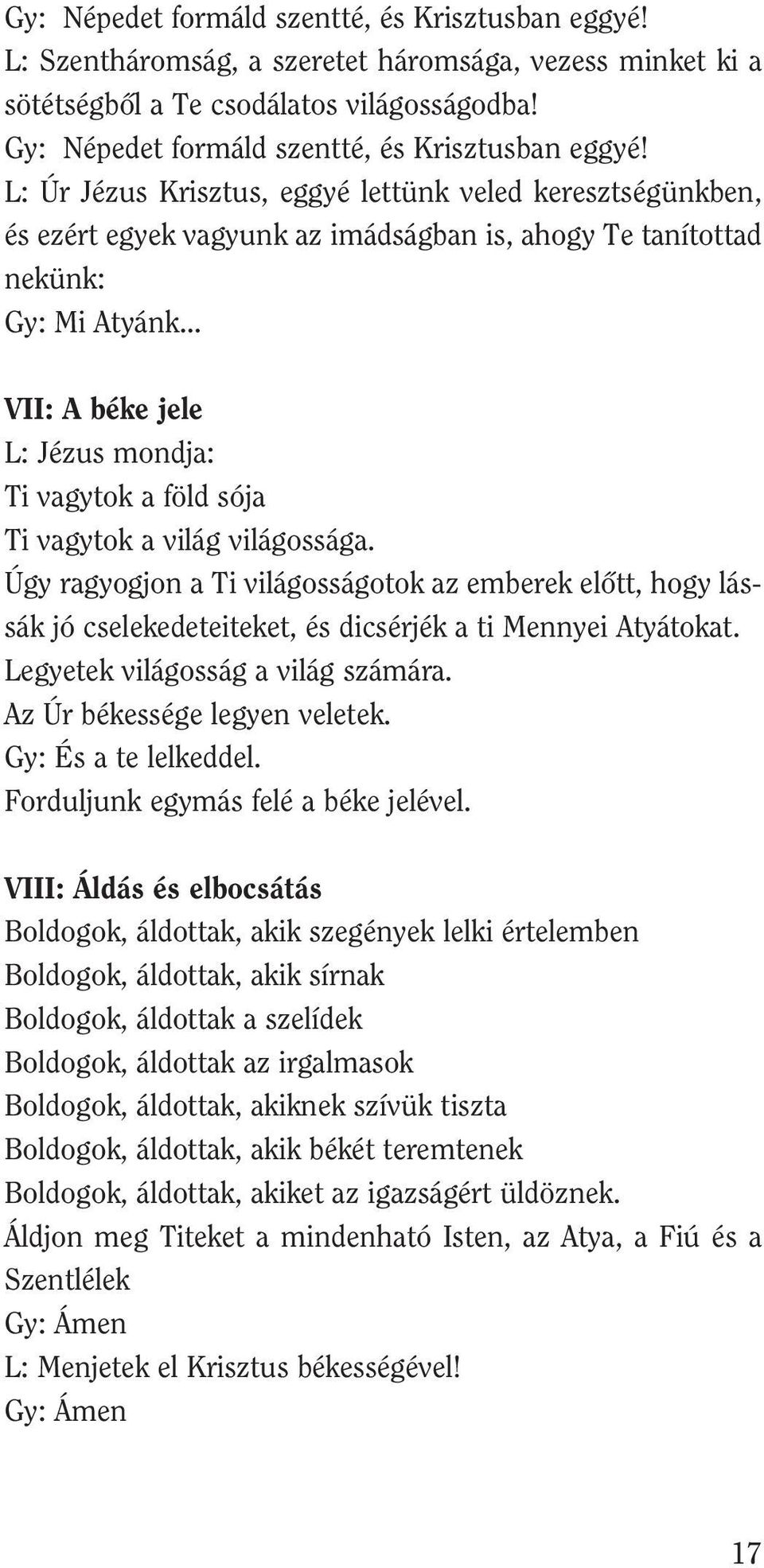 .. VII: A béke jele L: Jézus mondja: Ti vagytok a föld sója Ti vagytok a világ világossága.