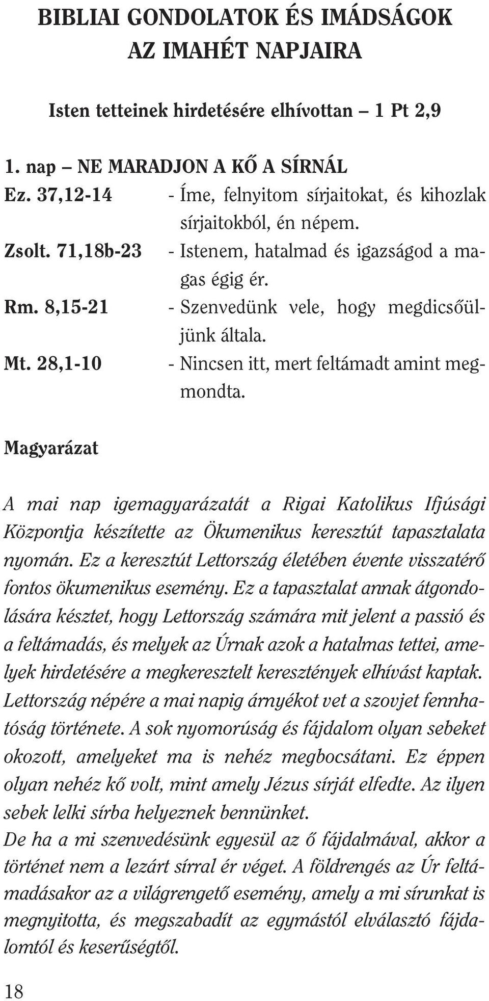 Mt. 28,1-10 - Nincsen itt, mert feltámadt amint megmondta. Magyarázat A mai nap igemagyarázatát a Rigai Katolikus Ifjúsági Központja készítette az Ökumenikus keresztút tapasztalata nyomán.