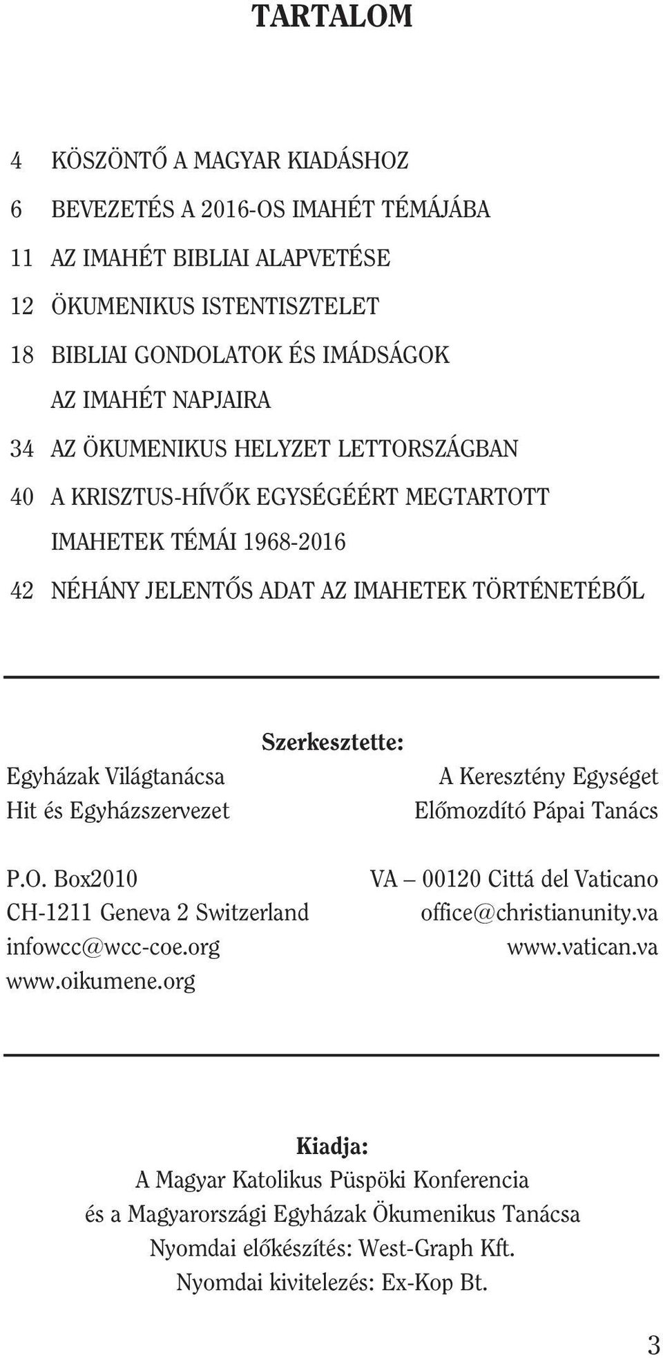 és Egyházszervezet Szerkesztette: A Keresztény Egységet Elõmozdító Pápai Tanács P.O. Box2010 CH-1211 Geneva 2 Switzerland infowcc@wcc-coe.org www.oikumene.