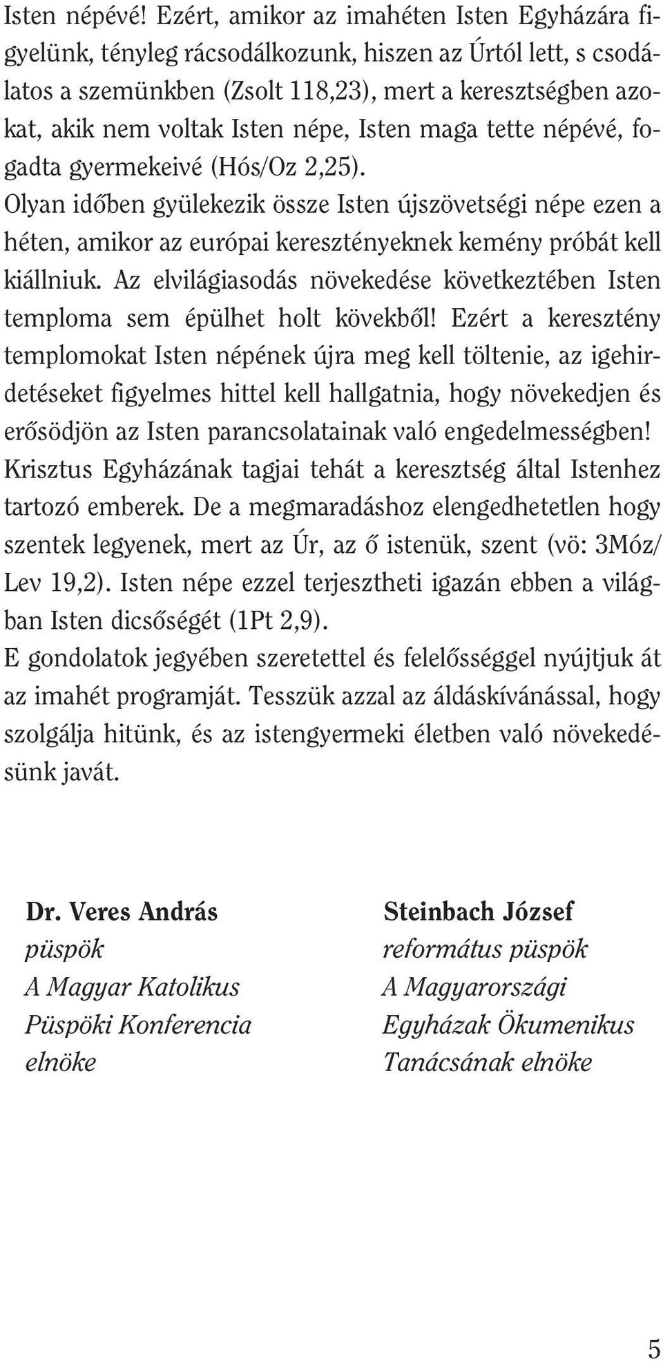 Isten maga tette népévé, fogadta gyermekeivé (Hós/Oz 2,25). Olyan idôben gyülekezik össze Isten újszövetségi népe ezen a héten, amikor az európai keresztényeknek kemény próbát kell kiállniuk.