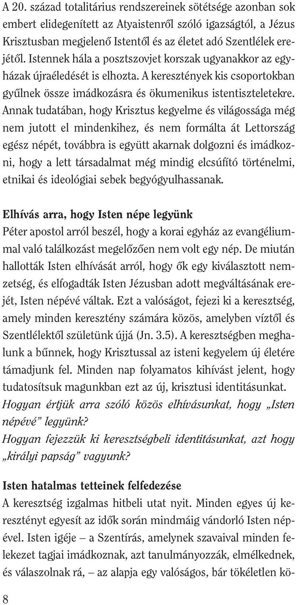 Annak tudatában, hogy Krisztus kegyelme és világossága még nem jutott el mindenkihez, és nem formálta át Lettország egész népét, továbbra is együtt akarnak dolgozni és imádkozni, hogy a lett