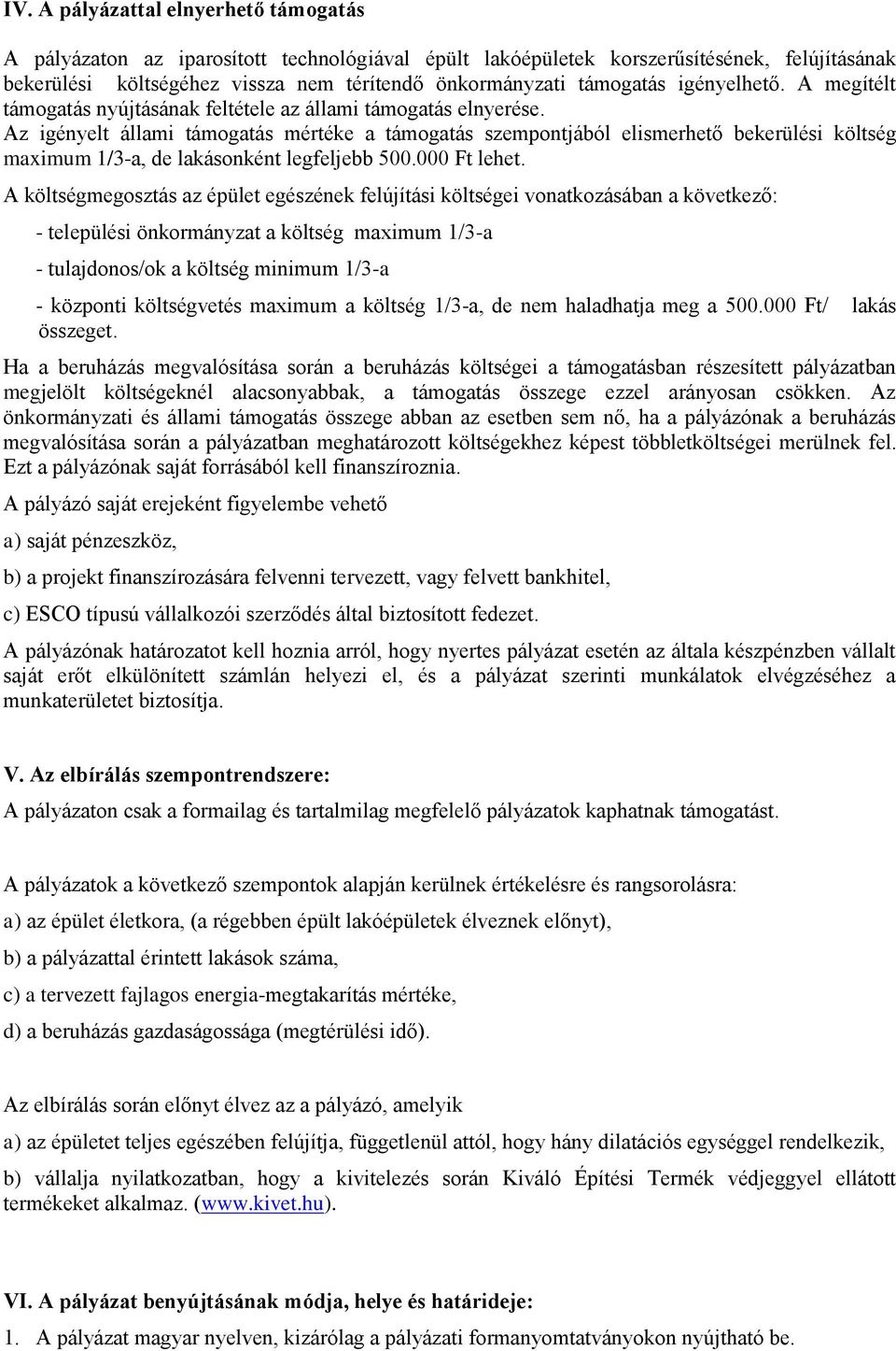 Az igényelt állami támogatás mértéke a támogatás szempontjából elismerhető bekerülési költség maximum 1/3-a, de lakásonként legfeljebb 500.000 Ft lehet.