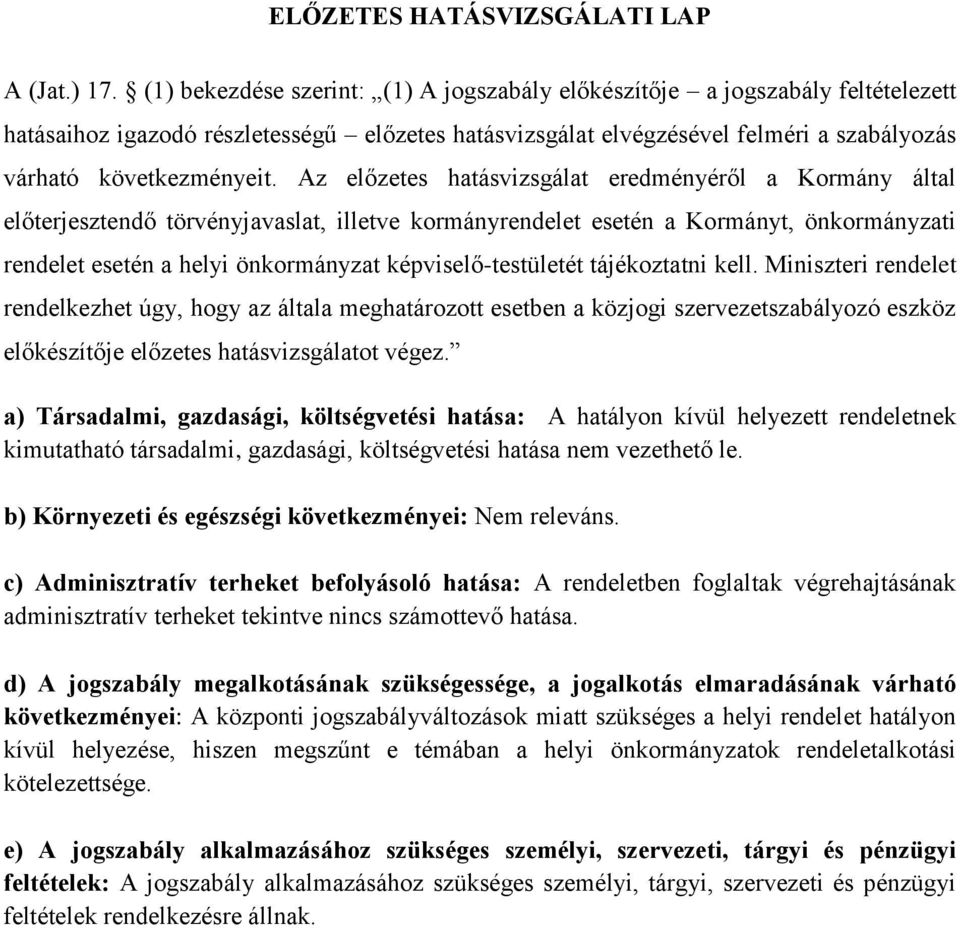 Az előzetes hatásvizsgálat eredményéről a Kormány által előterjesztendő törvényjavaslat, illetve kormányrendelet esetén a Kormányt, önkormányzati rendelet esetén a helyi önkormányzat