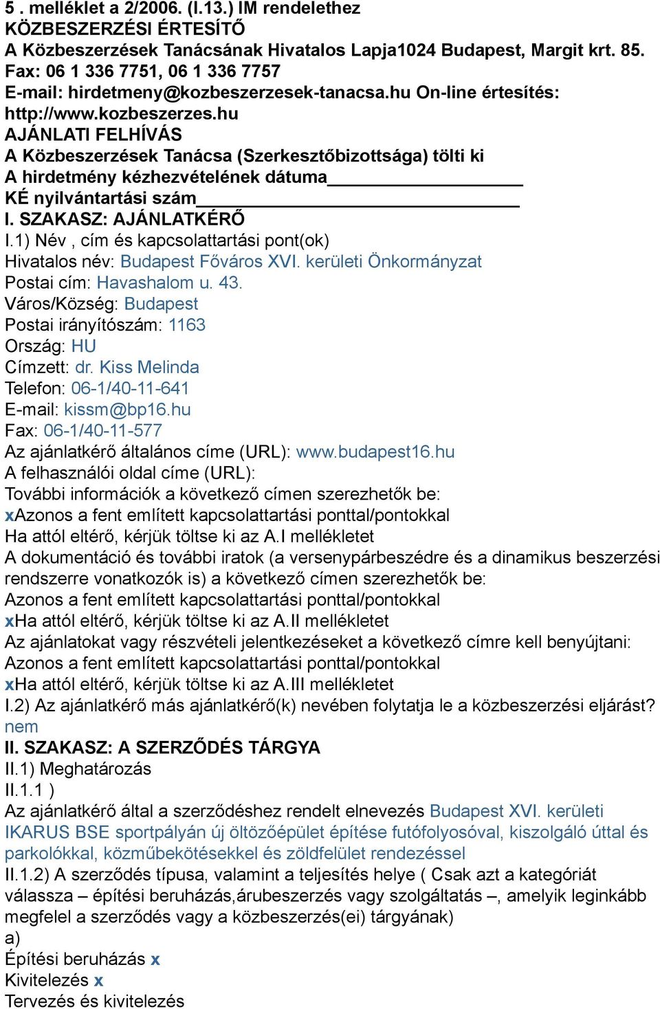 k-tanacsa.hu On-line értesítés: http://www.kozbeszerzes.hu AJÁNLATI FELHÍVÁS A Közbeszerzések Tanácsa (Szerkesztőbizottsága) tölti ki A hirdetmény kézhezvételének dátuma KÉ nyilvántartási szám I.