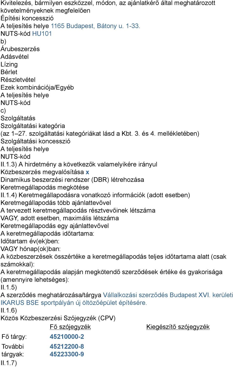 szolgáltatási kategóriákat lásd a Kbt. 3. és 4. mellékletében) Szolgáltatási koncesszió A teljesítés helye NUTS-kód II.1.