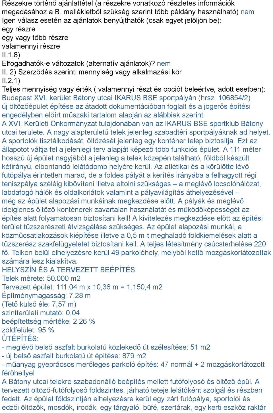 8) Elfogadhatók-e változatok (alternatív ajánlatok)? nem II. 2) Szerződés szerinti mennyiség vagy alkalmazási kör II.2.1) Teljes mennyiség vagy érték ( valamennyi részt és opciót beleértve, adott esetben): Budapest XVI.