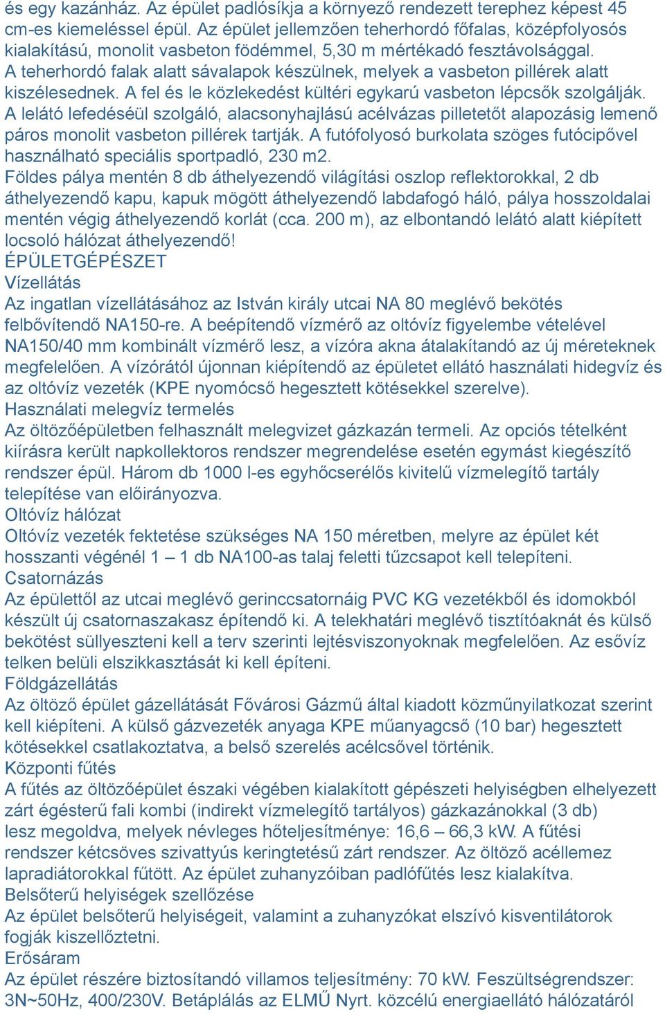 A teherhordó falak alatt sávalapok készülnek, melyek a vasbeton pillérek alatt kiszélesednek. A fel és le közlekedést kültéri egykarú vasbeton lépcsők szolgálják.